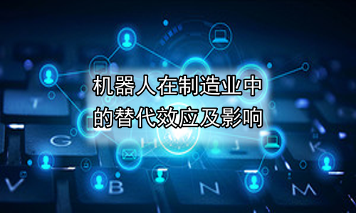 机器人在制造业中的替代效应及影响