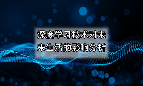 深度学习技术对未来生活的影响分析