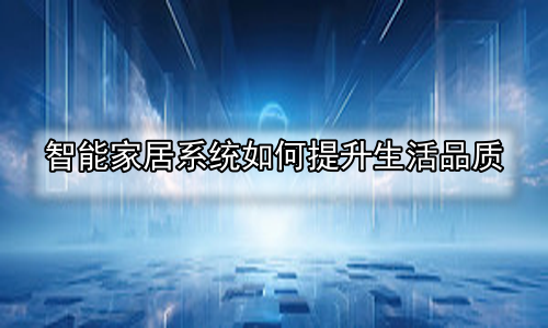 智能家居系统如何提升生活品质