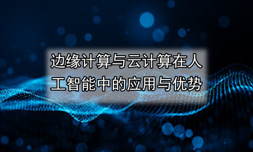 边缘计算与云计算在人工智能中的应用与优势