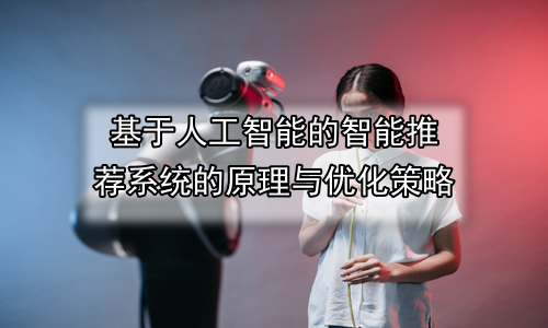 基于人工智能的智能推荐系统的原理与优化策略