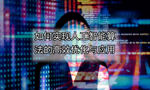 如何实现人工智能算法的高效优化与应用
