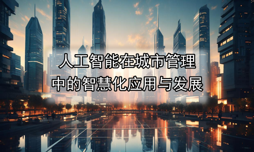 人工智能在城市管理中的智慧化应用与发展