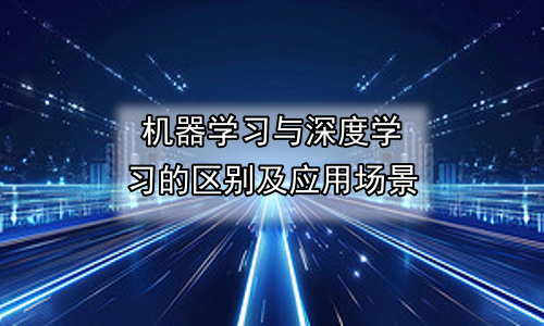 机器学习与深度学习的区别及应用场景