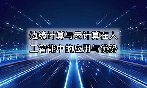 边缘计算与云计算在人工智能中的应用与优势
