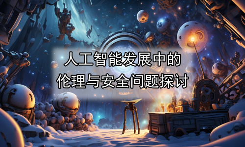 人工智能发展中的伦理与安全问题探讨