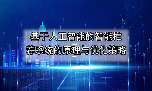 基于人工智能的智能推荐系统的原理与优化策略