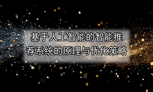 基于人工智能的智能推荐系统的原理与优化策略