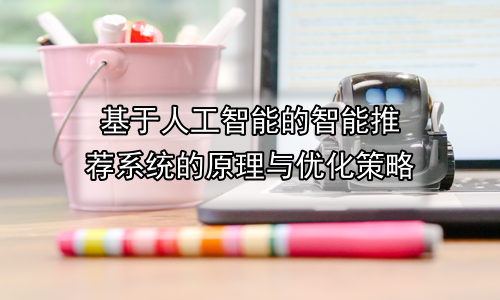基于人工智能的智能推荐系统的原理与优化策略