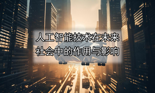 人工智能技术在未来社会中的作用与影响