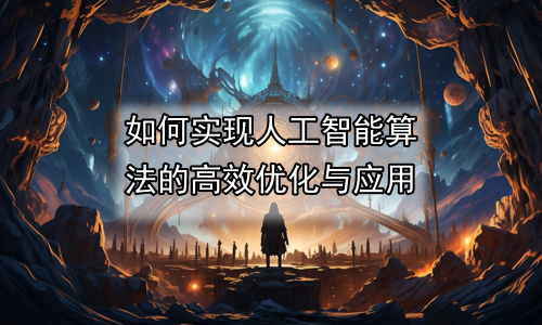 如何实现人工智能算法的高效优化与应用
