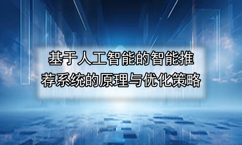 基于人工智能的智能推荐系统的原理与优化策略