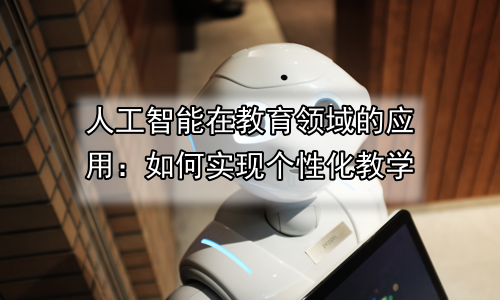 人工智能在教育领域的应用：如何实现个性化教学