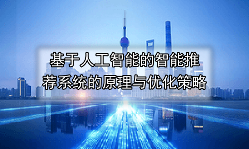 基于人工智能的智能推荐系统的原理与优化策略