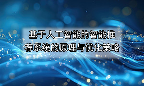 基于人工智能的智能推荐系统的原理与优化策略