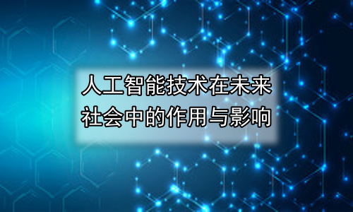 人工智能技术在未来社会中的作用与影响