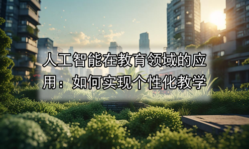 人工智能在教育领域的应用：如何实现个性化教学