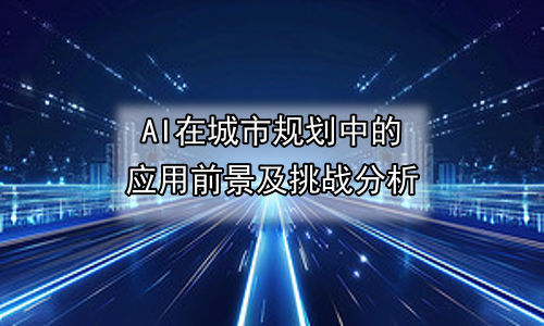 AI在城市规划中的应用前景及挑战分析