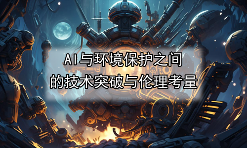 AI与环境保护之间的技术突破与伦理考量