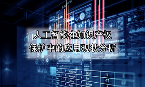 人工智能在知识产权保护中的应用现状分析