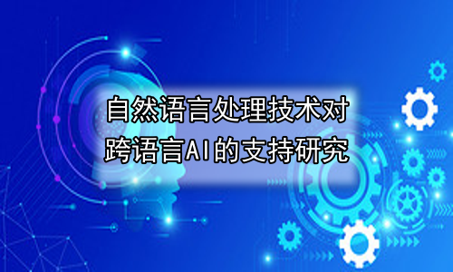 自然语言处理技术对跨语言AI的支持研究