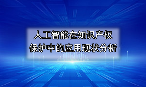人工智能在知识产权保护中的应用现状分析