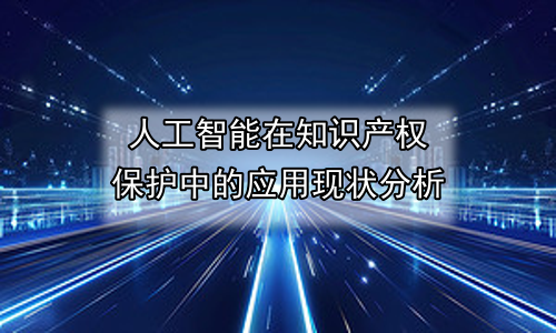 人工智能在知识产权保护中的应用现状分析