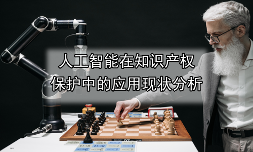 人工智能在知识产权保护中的应用现状分析