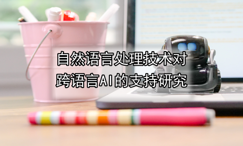 自然语言处理技术对跨语言AI的支持研究