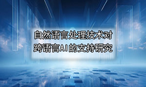 自然语言处理技术对跨语言AI的支持研究