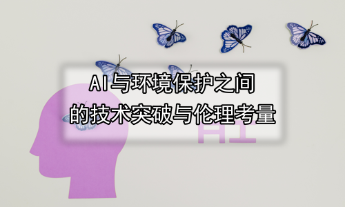 AI与环境保护之间的技术突破与伦理考量
