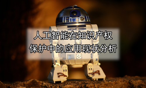 人工智能在知识产权保护中的应用现状分析