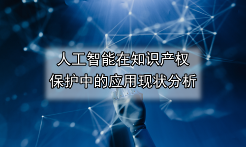 人工智能在知识产权保护中的应用现状分析