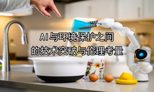 AI与环境保护之间的技术突破与伦理考量