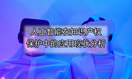人工智能在知识产权保护中的应用现状分析