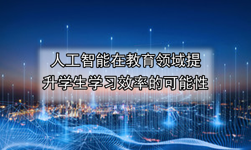 人工智能在教育领域提升学生学习效率的可能性
