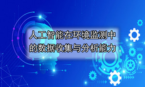 人工智能在环境监测中的数据收集与分析能力