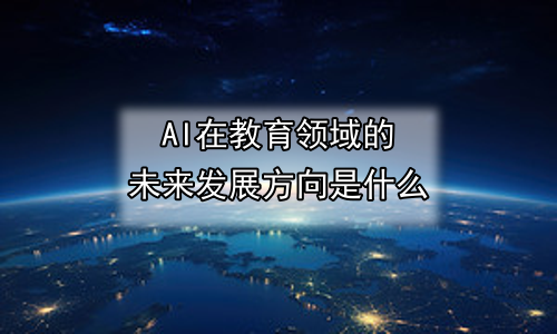 AI在教育领域的未来发展方向是什么
