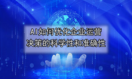 AI如何优化企业运营决策的科学性和准确性