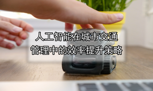 人工智能在城市交通管理中的效率提升策略