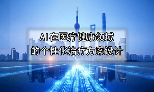 AI在医疗健康领域的个性化治疗方案设计