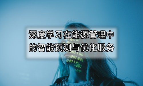 深度学习在能源管理中的智能预测与优化服务