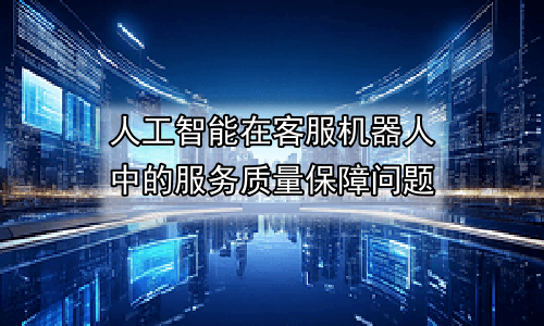人工智能在客服机器人中的服务质量保障问题