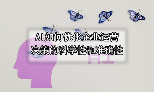 AI如何优化企业运营决策的科学性和准确性