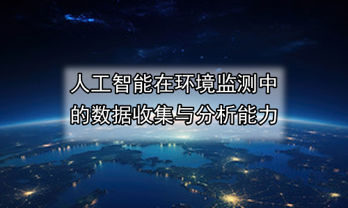 人工智能在环境监测中的数据收集与分析能力