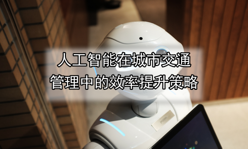 人工智能在城市交通管理中的效率提升策略