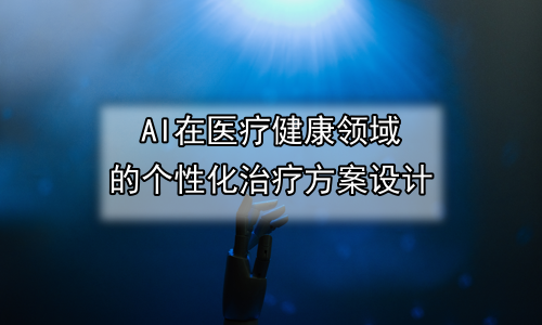 AI在医疗健康领域的个性化治疗方案设计