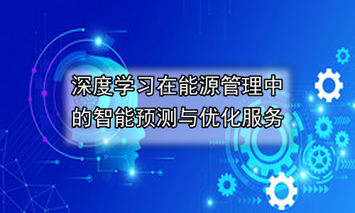 深度学习在能源管理中的智能预测与优化服务