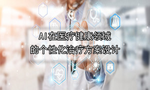 AI在医疗健康领域的个性化治疗方案设计