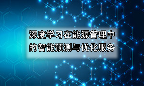 深度学习在能源管理中的智能预测与优化服务